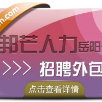 岳阳招聘外包找谁？邦芒人力为您精准招贤纳士